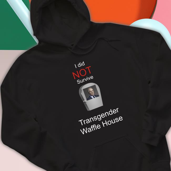 I did not survive transgender Waffle House shirt, hoodie, sweater, long  sleeve and tank top